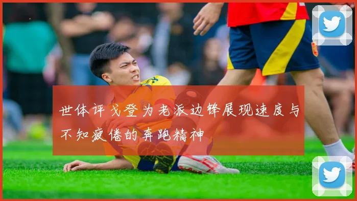 世体评戈登为老派边锋展现速度与不知疲倦的奔跑精神
